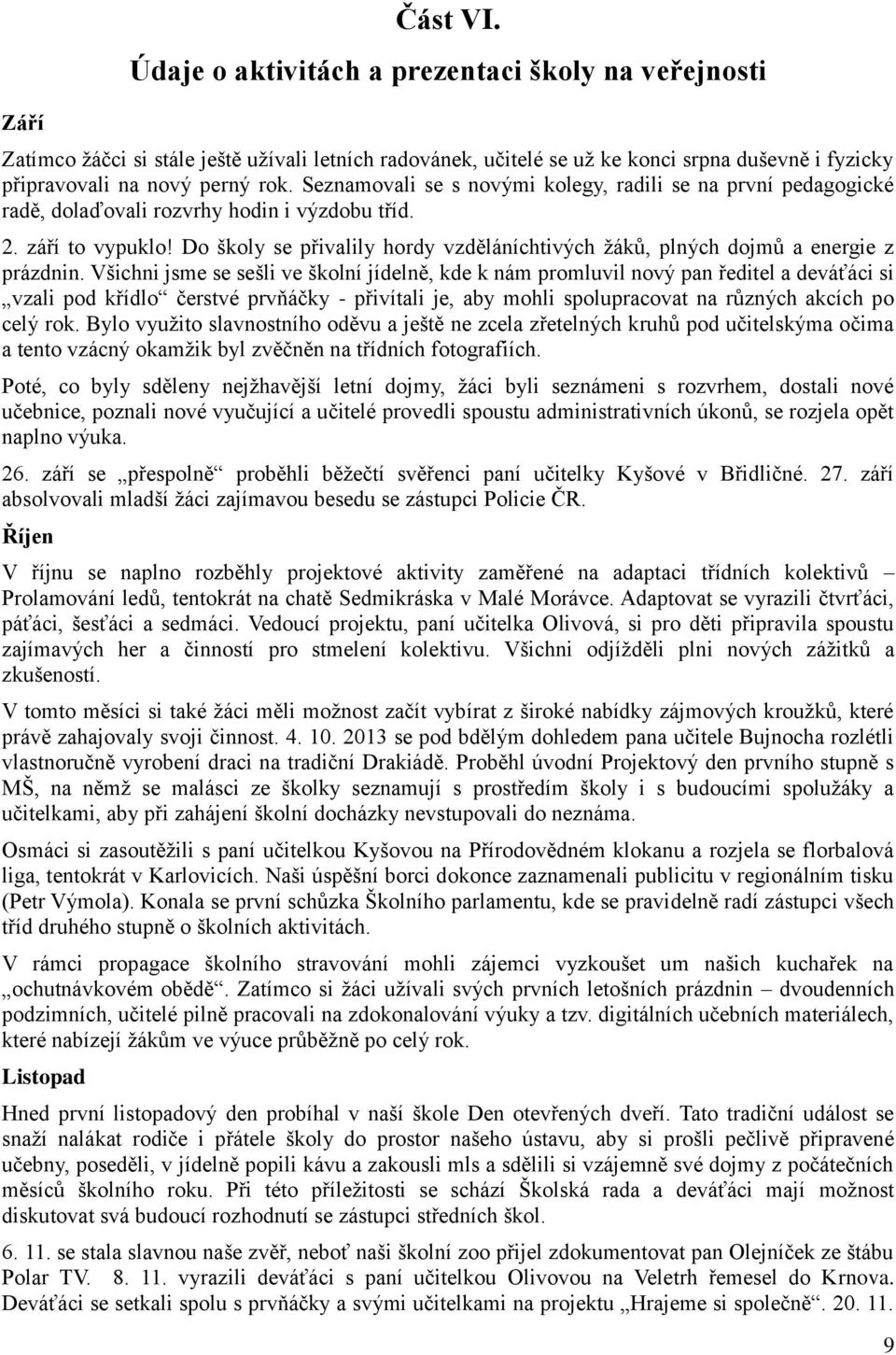 Do školy se přivalily hordy vzděláníchtivých žáků, plných dojmů a energie z prázdnin.