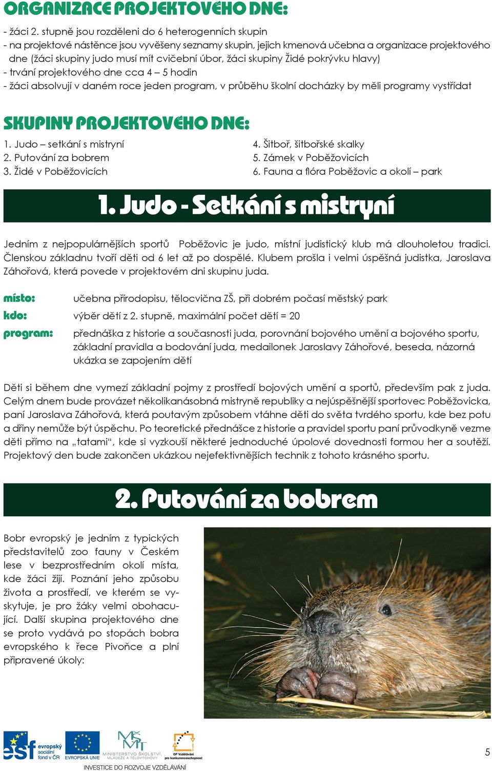 žáci skupiny Židé pokrývku hlavy) - trvání projektového dne cca 4 5 hodin - žáci absolvují v daném roce jeden program, v pr b hu školní docházky by m li programy vyst ídat SKUPINY PROJEKTOVÉHO DNE: 1.