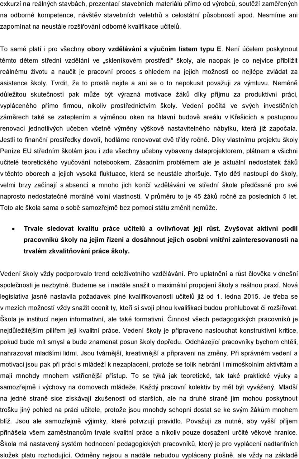 Není účelem poskytnout těmto dětem střední vzdělání ve skleníkovém prostředí školy, ale naopak je co nejvíce přiblížit reálnému životu a naučit je pracovní proces s ohledem na jejich možnosti co