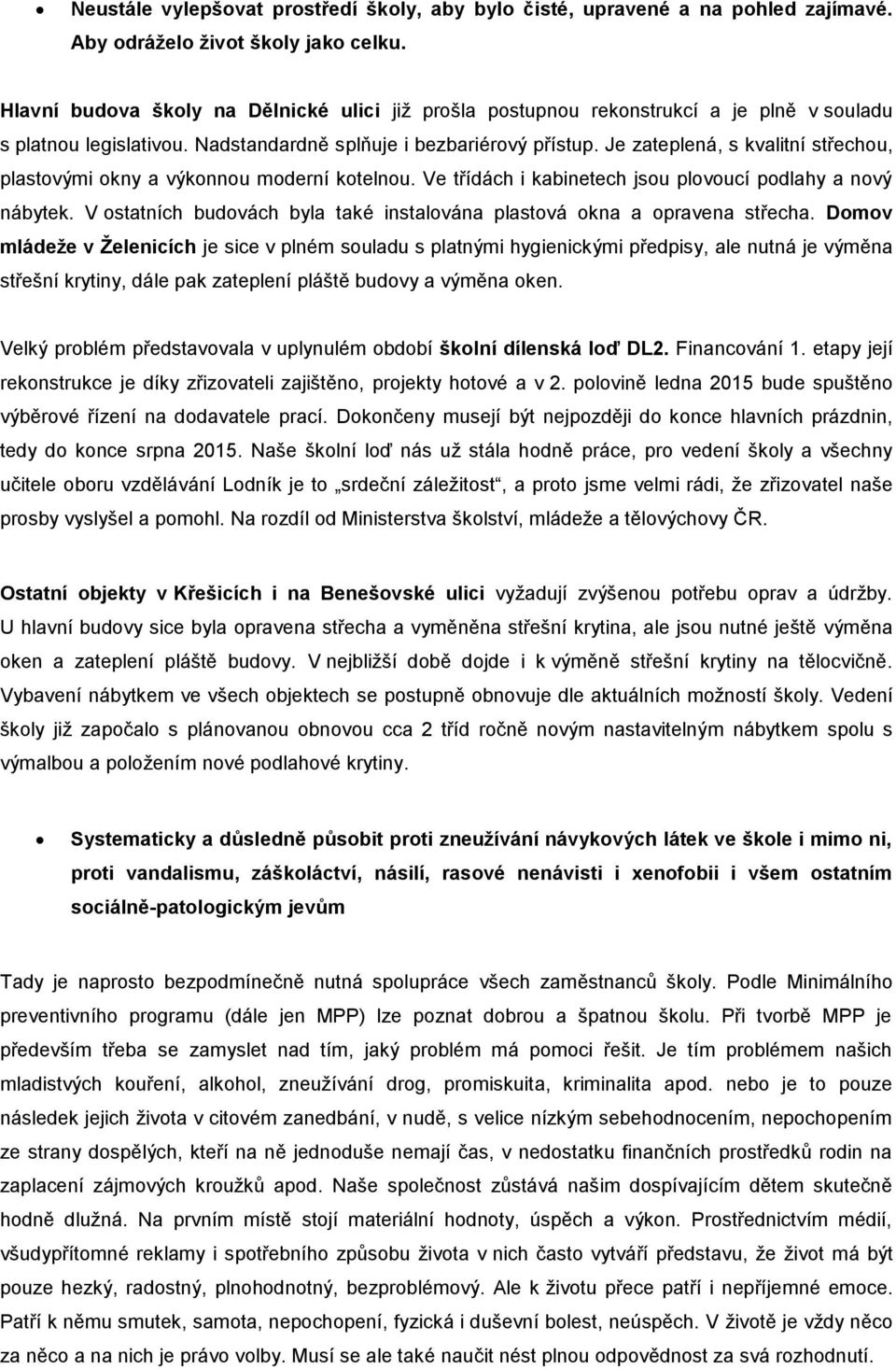 Je zateplená, s kvalitní střechou, plastovými okny a výkonnou moderní kotelnou. Ve třídách i kabinetech jsou plovoucí podlahy a nový nábytek.