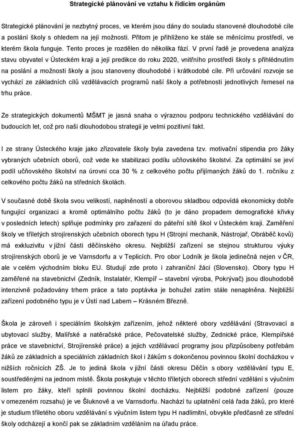 V první řadě je provedena analýza stavu obyvatel v Ústeckém kraji a její predikce do roku 2020, vnitřního prostředí školy s přihlédnutím na poslání a možnosti školy a jsou stanoveny dlouhodobé i