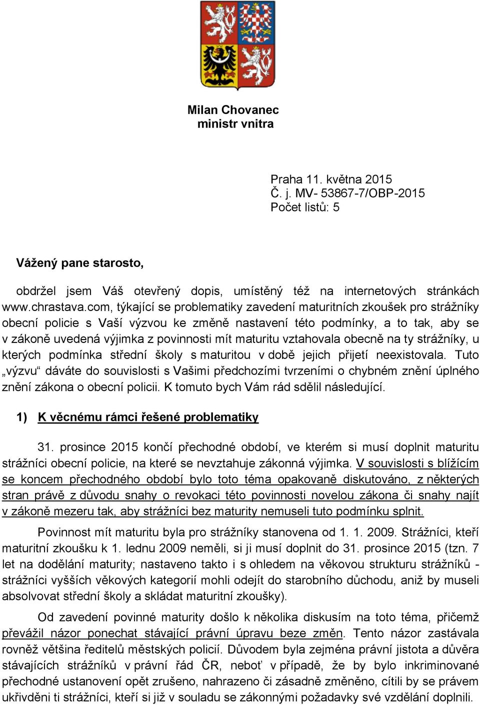 com, týkající se problematiky zavedení maturitních zkoušek pro strážníky obecní policie s Vaší výzvou ke změně nastavení této podmínky, a to tak, aby se v zákoně uvedená výjimka z povinnosti mít