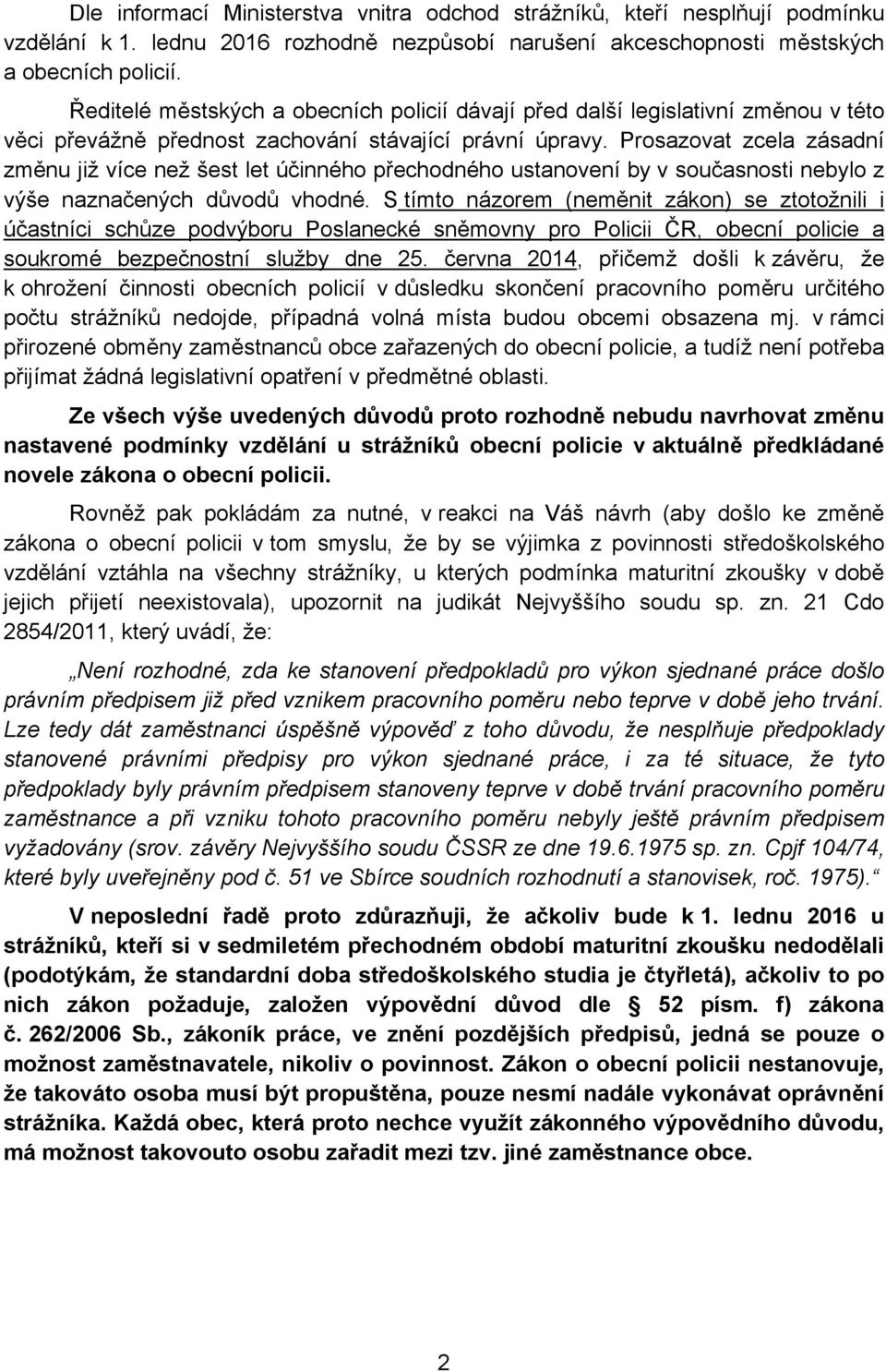 Prosazovat zcela zásadní změnu již více než šest let účinného přechodného ustanovení by v současnosti nebylo z výše naznačených důvodů vhodné.