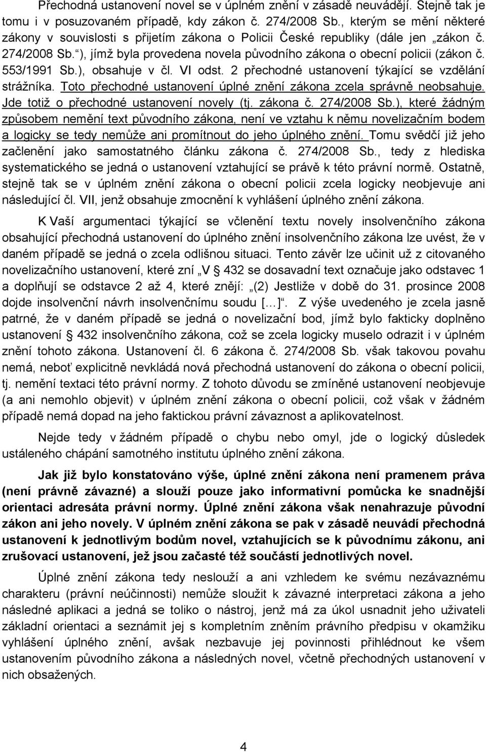 553/1991 Sb.), obsahuje v čl. VI odst. 2 přechodné ustanovení týkající se vzdělání strážníka. Toto přechodné ustanovení úplné znění zákona zcela správně neobsahuje.