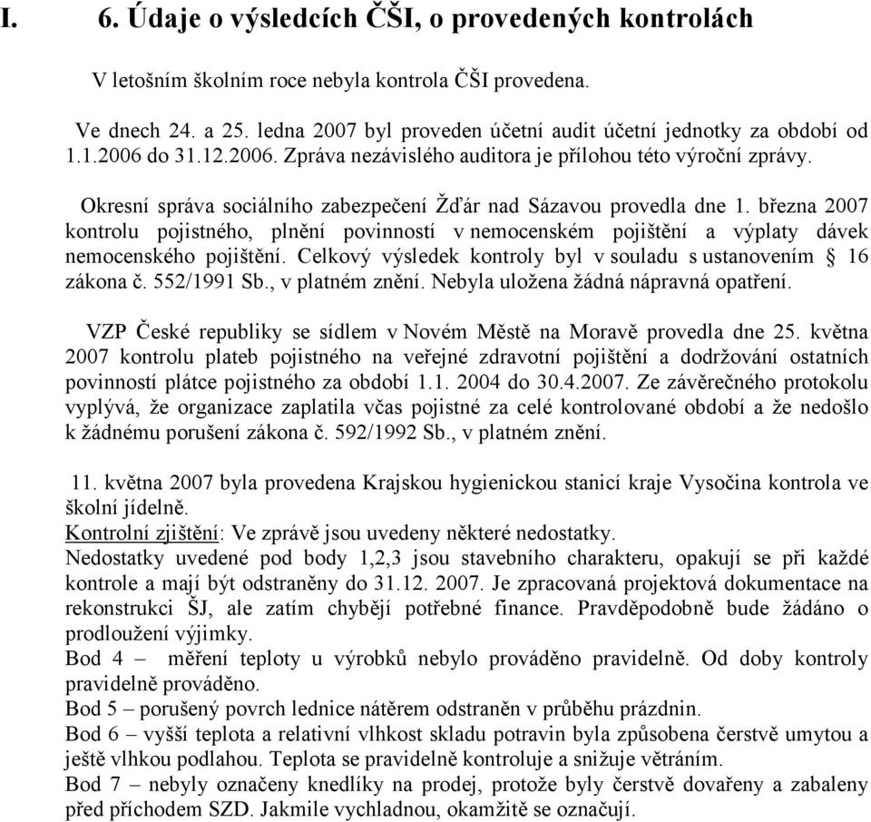 března 2007 kontrolu pojistného, plnění povinností v nemocenském pojištění a výplaty dávek nemocenského pojištění. Celkový výsledek kontroly byl v souladu s ustanovením 16 zákona č. 552/1991 Sb.