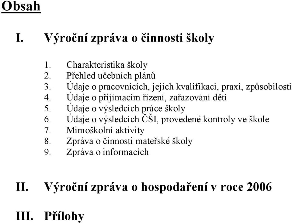 Údaje o přijímacím řízení, zařazování dětí 5. Údaje o výsledcích práce školy 6.