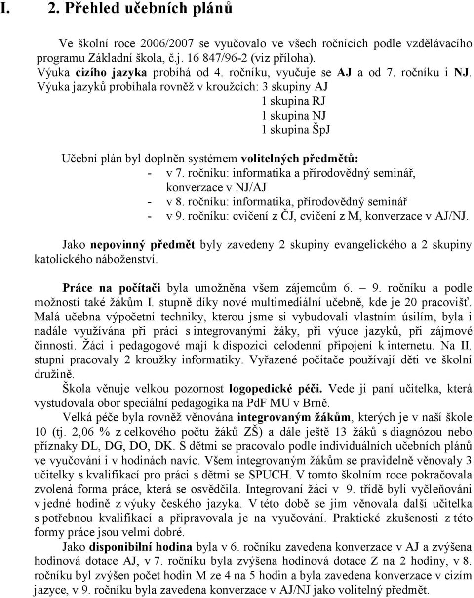 Výuka jazyků probíhala rovněž v kroužcích: 3 skupiny AJ 1 skupina RJ 1 skupina NJ 1 skupina ŠpJ Učební plán byl doplněn systémem volitelných předmětů: - v 7.