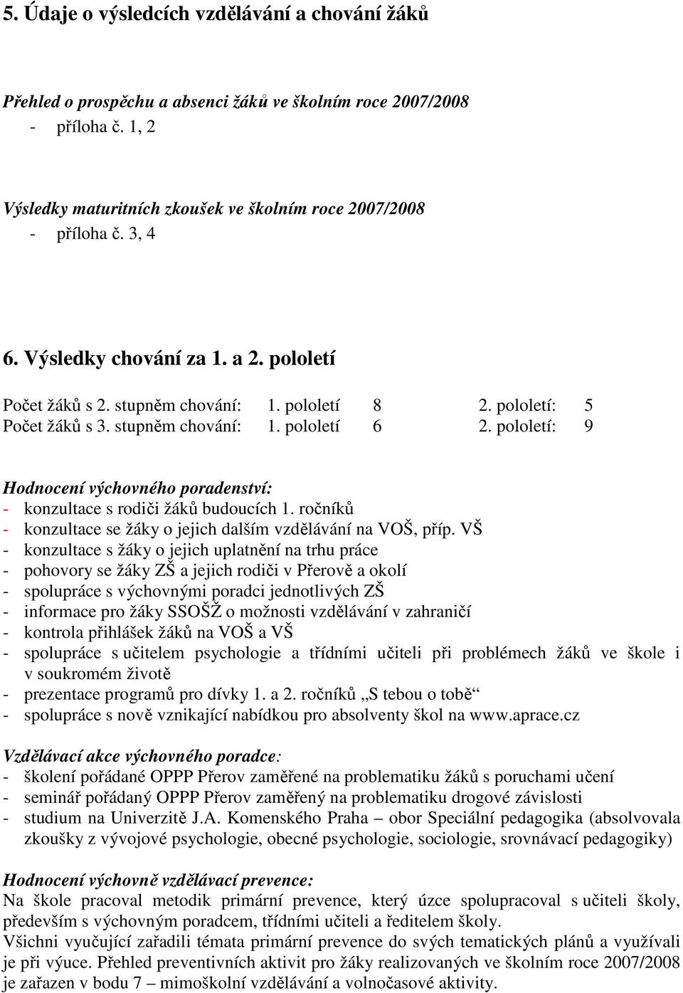 pololetí: 9 Hodnocení výchovného poradenství: - konzultace s rodiči žáků budoucích 1. ročníků - konzultace se žáky o jejich dalším vzdělávání na VOŠ, příp.