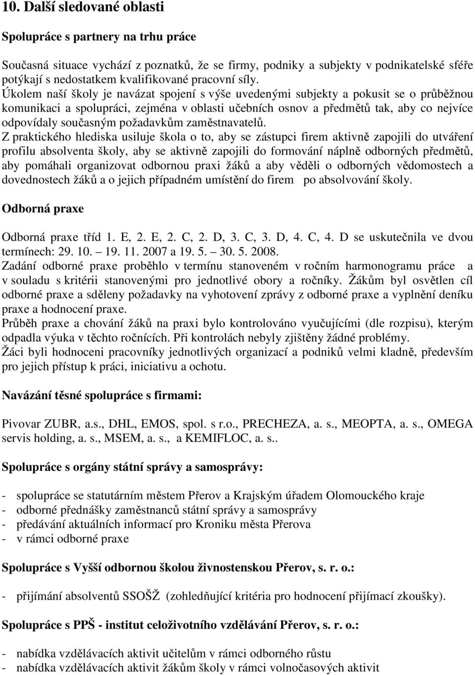 Úkolem naší školy je navázat spojení s výše uvedenými subjekty a pokusit se o průběžnou komunikaci a spolupráci, zejména v oblasti učebních osnov a předmětů tak, aby co nejvíce odpovídaly současným