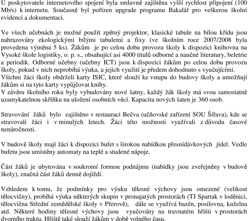 Žákům je po celou dobu provozu školy k dispozici knihovna na Vysoké škole logistiky, o. p. s., obsahující asi 4000 titulů odborné a naučné literatury, beletrie a periodik.