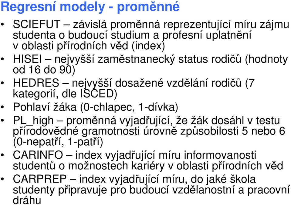 PL_high proměnná vyjadřující, že žák dosáhl v testu přírodovědné gramotnosti úrovně způsobilosti 5 nebo 6 (0-nepatří, 1-patří) CARINFO index vyjadřující míru