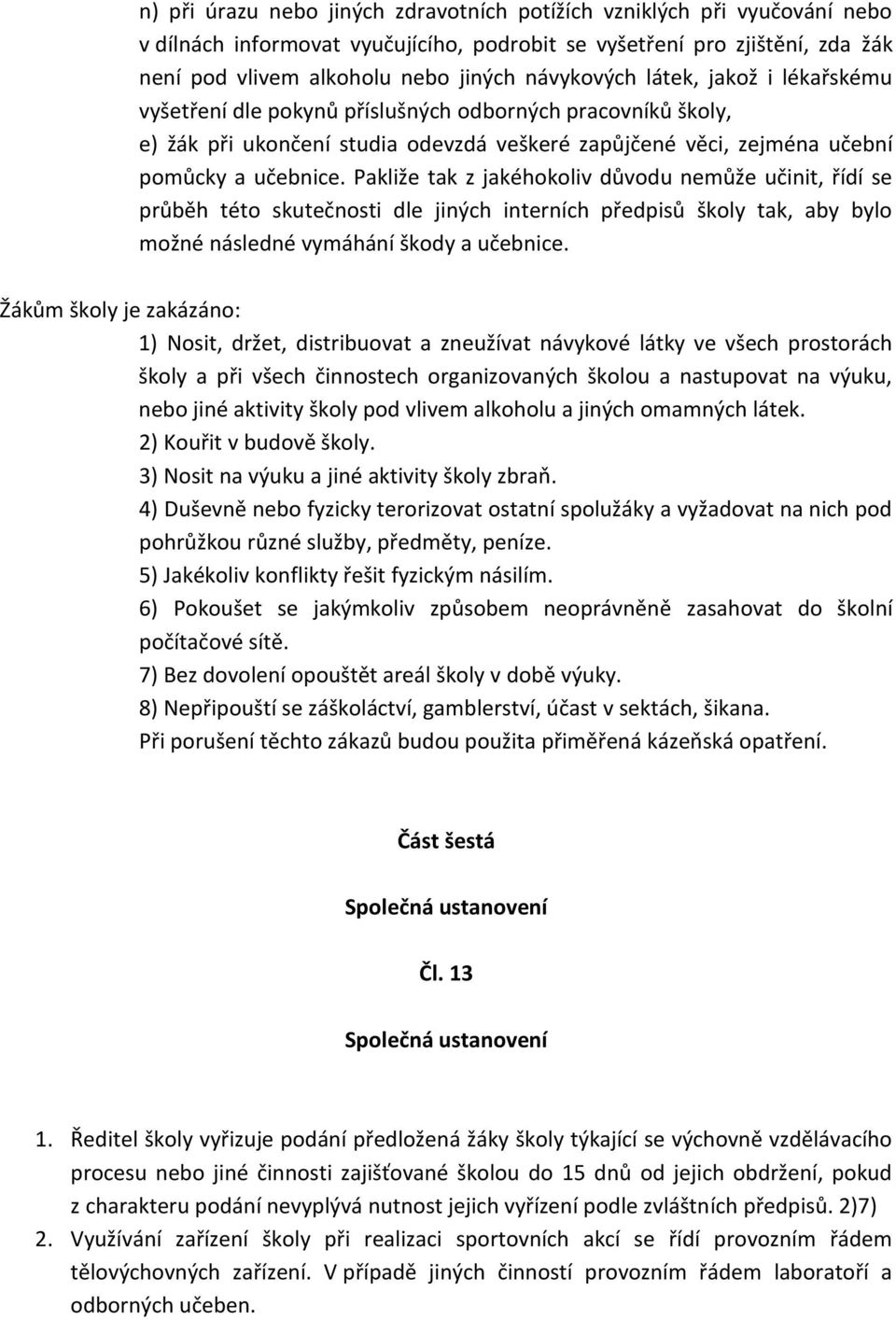 Pakliže tak z jakéhokoliv důvodu nemůže učinit, řídí se průběh této skutečnosti dle jiných interních předpisů školy tak, aby bylo možné následné vymáhání škody a učebnice.