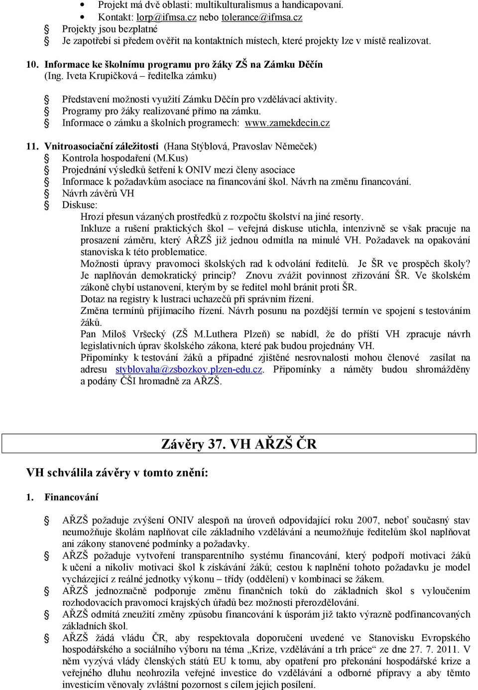 Iveta Krupičková ředitelka zámku) Představení možnosti využití Zámku Děčín pro vzdělávací aktivity. Programy pro žáky realizované přímo na zámku. Informace o zámku a školních programech: www.