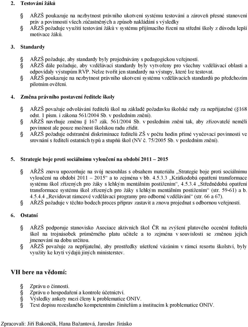 AŘZŠ dále požaduje, aby vzdělávací standardy byly vytvořeny pro všechny vzdělávací oblasti a odpovídaly výstupům RVP. Nelze tvořit jen standardy na výstupy, které lze testovat.