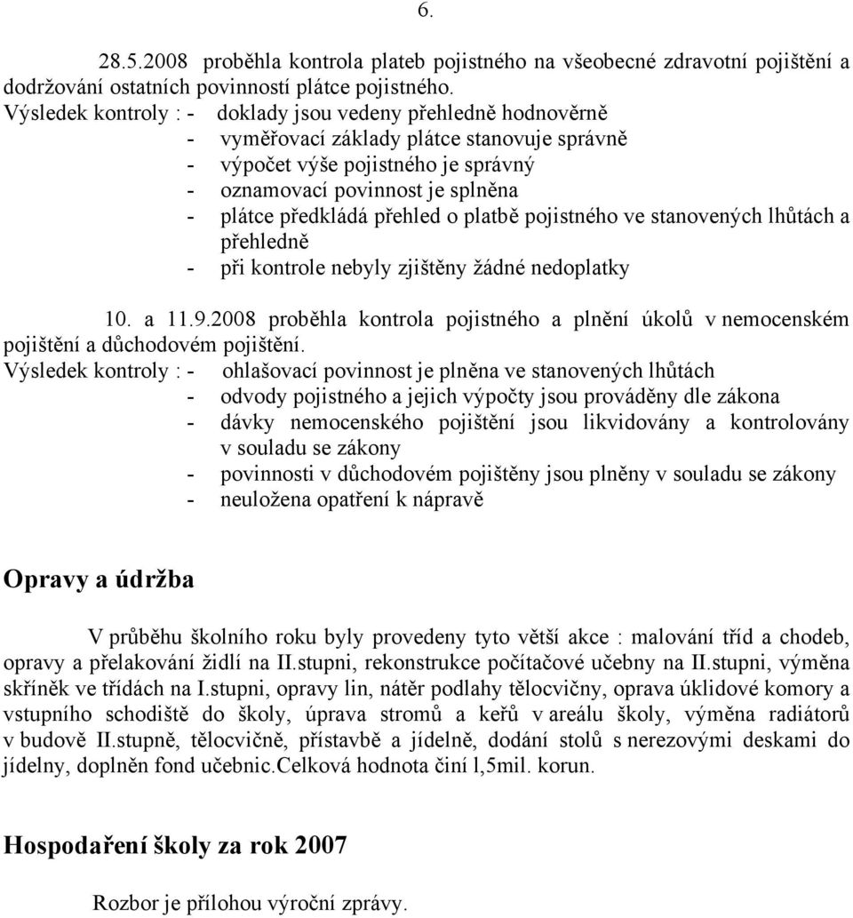 přehled o platbě pojistného ve stanovených lhůtách a přehledně - při kontrole nebyly zjištěny žádné nedoplatky 10. a 11.9.