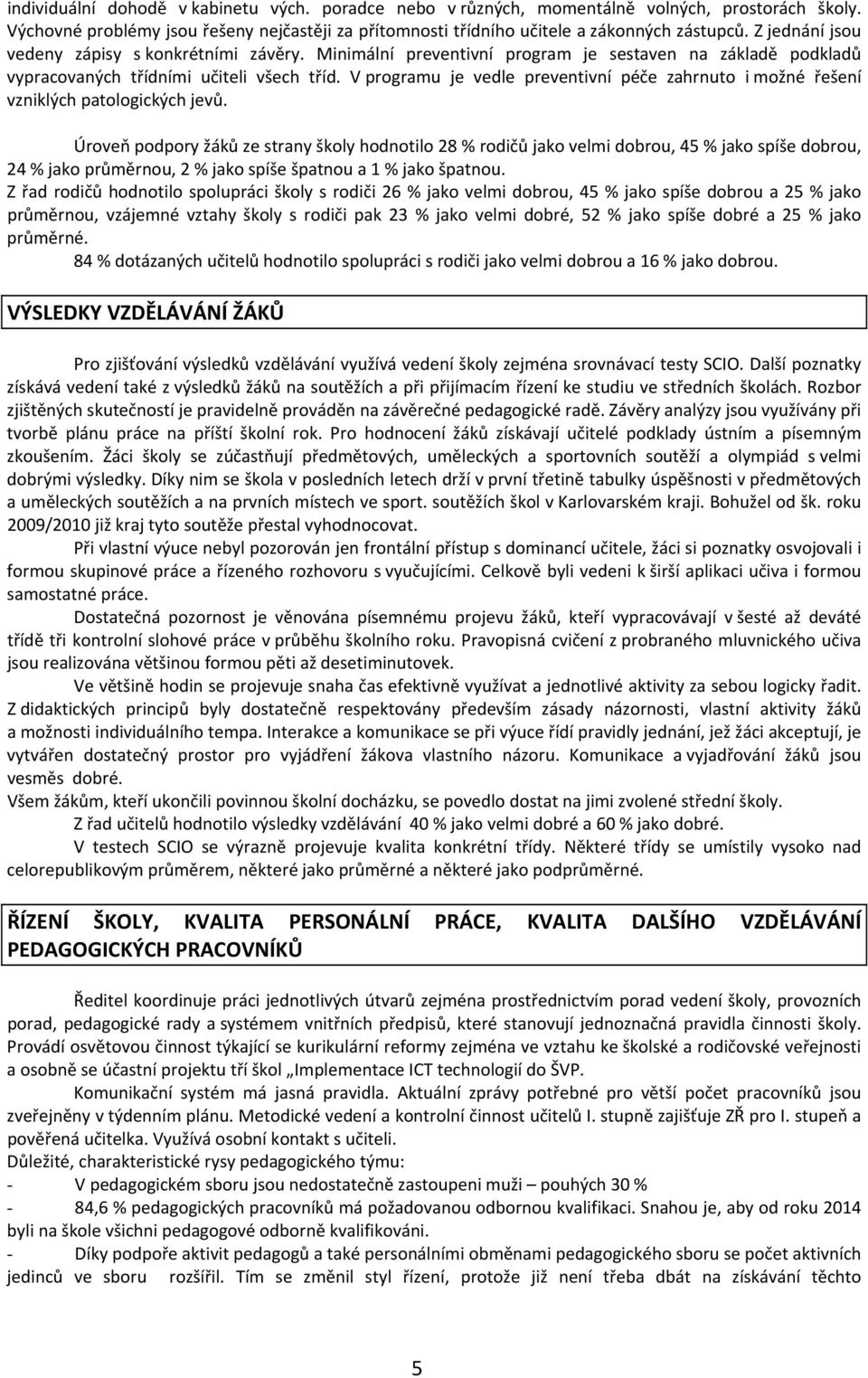 V programu je vedle preventivní péče zahrnuto i možné řešení vzniklých patologických jevů.