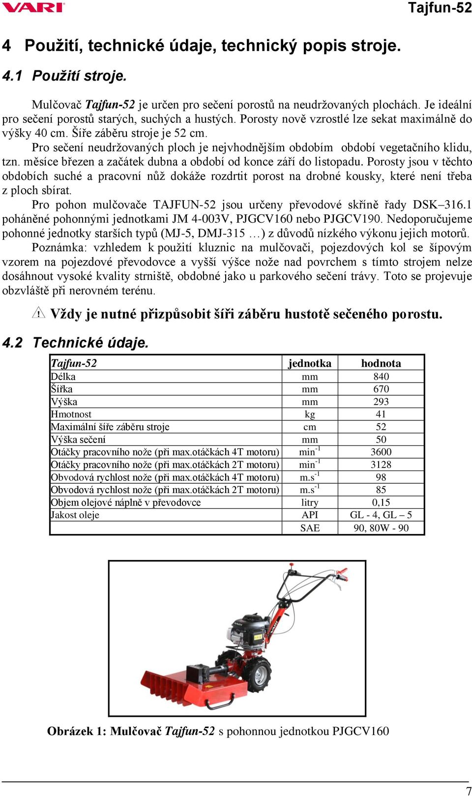 Pro sečení neudržovaných ploch je nejvhodnějším obdobím období vegetačního klidu, tzn. měsíce březen a začátek dubna a období od konce září do listopadu.