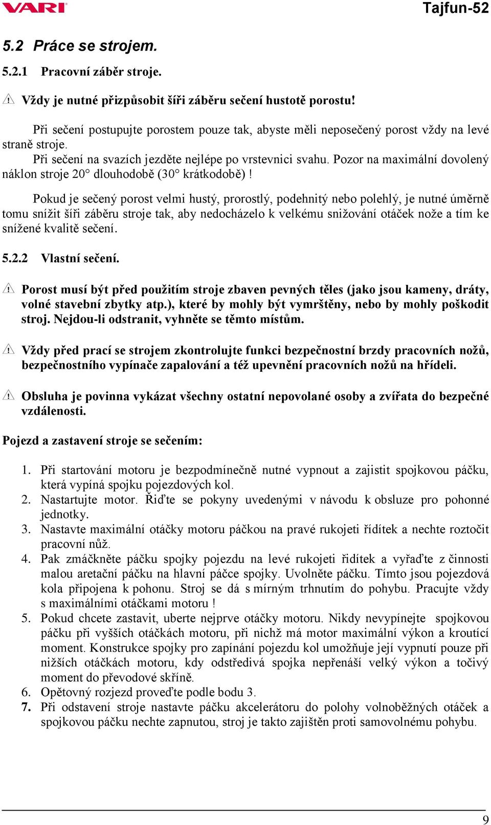 Pozor na maximální dovolený náklon stroje 20 dlouhodobě (30 krátkodobě)!