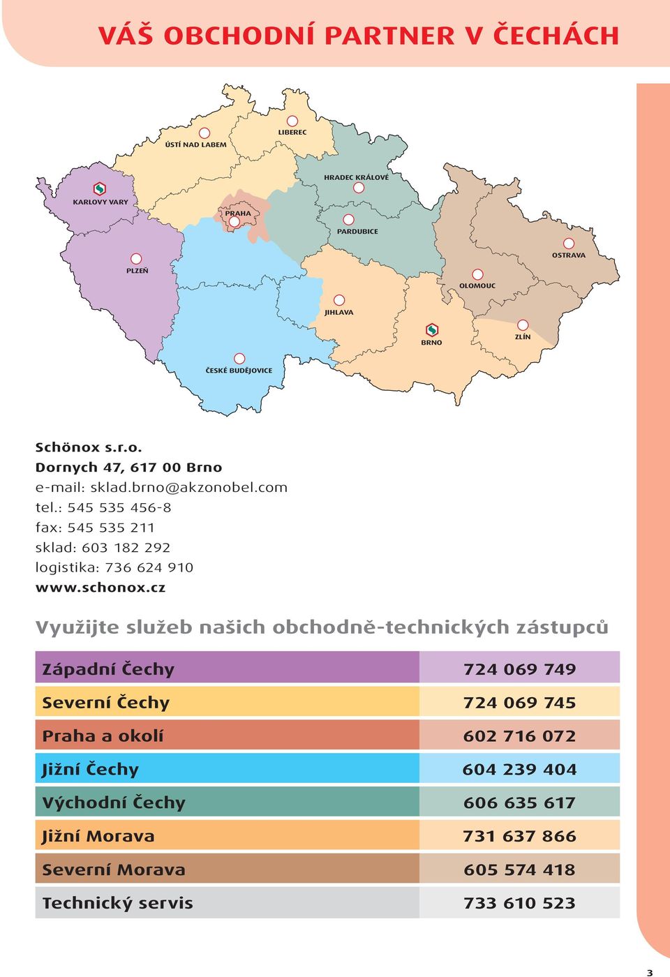 : 545 535 456-8 fax: 545 535 211 sklad: 603 182 292 logistika: 736 624 910 www.schonox.