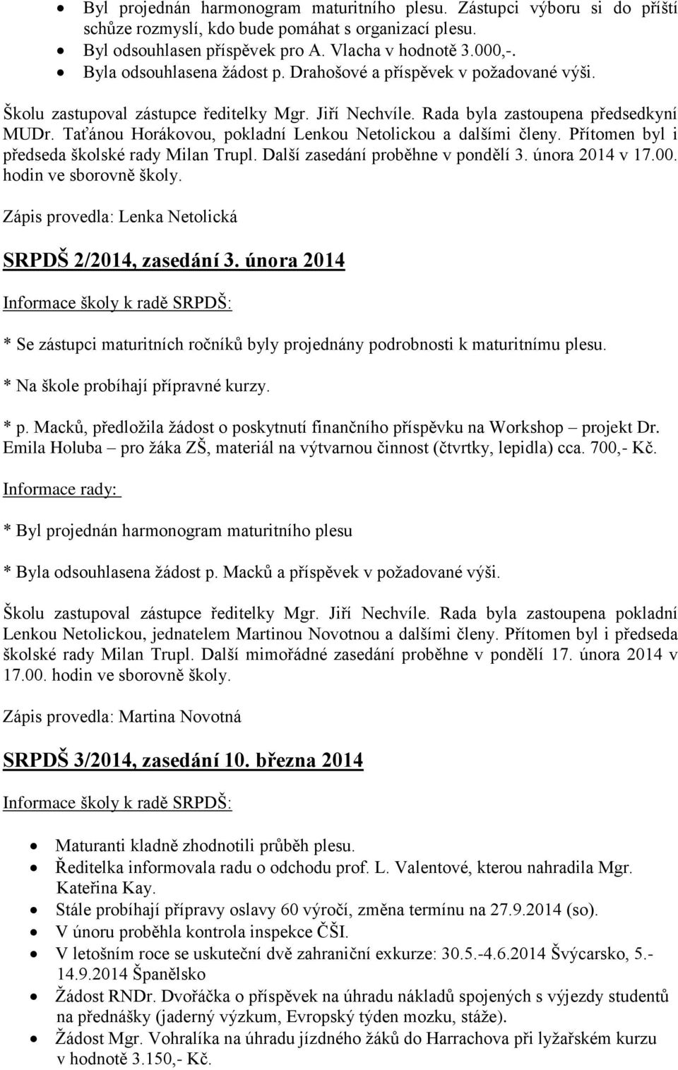 Taťánou Horákovou, pokladní Lenkou Netolickou a dalšími členy. Přítomen byl i předseda školské rady Milan Trupl. Další zasedání proběhne v pondělí 3. února 2014 v 17.00. hodin ve sborovně školy.