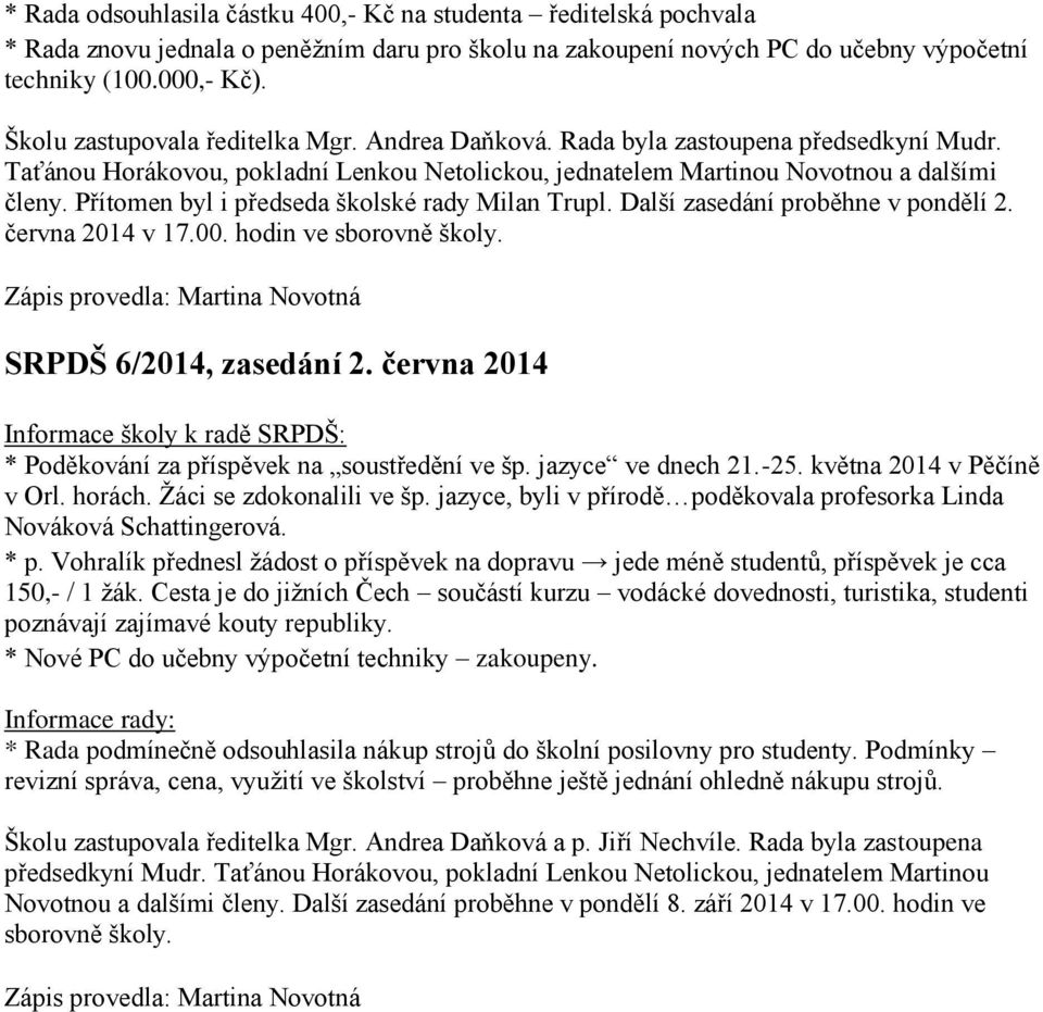 Přítomen byl i předseda školské rady Milan Trupl. Další zasedání proběhne v pondělí 2. června 2014 v 17.00. hodin ve sborovně školy. SRPDŠ 6/2014, zasedání 2.