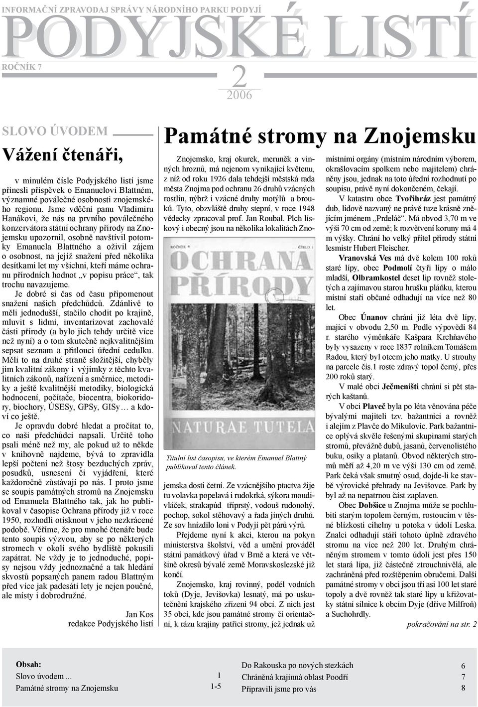 Jsme vděčni panu Vladimíru Hanákovi, že nás na prvního poválečného konzervátora státní ochrany přírody na Znojemsku upozornil, osobně navštívil potomky Emanuela Blattného a oživil zájem o osobnost,