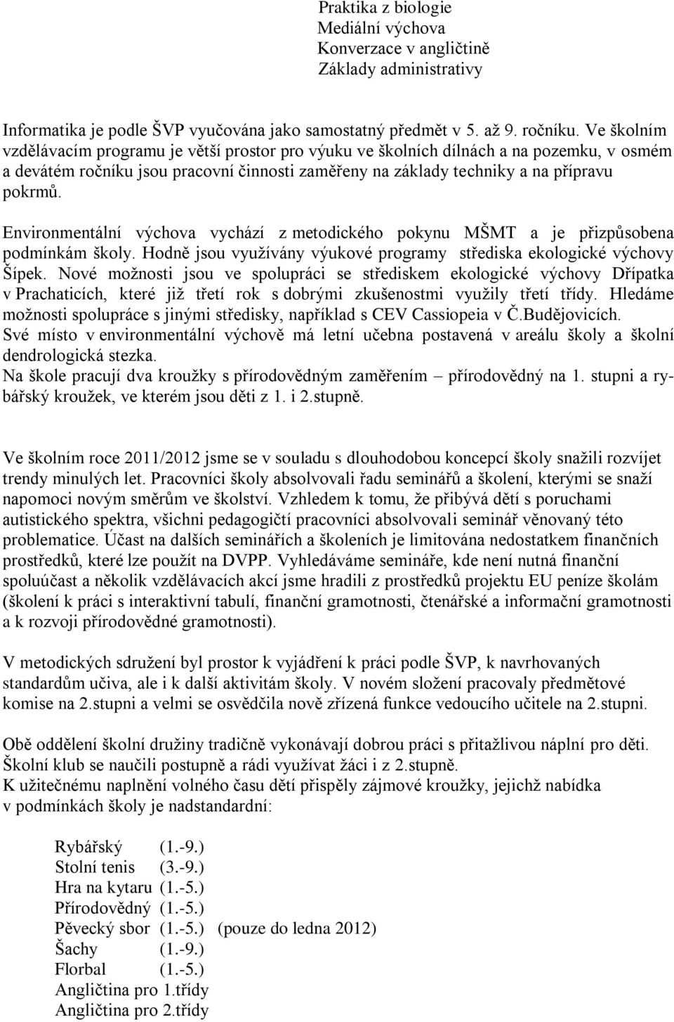 Environmentální výchova vychází z metodického pokynu MŠMT a je přizpůsobena podmínkám školy. Hodně jsou využívány výukové programy střediska ekologické výchovy Šípek.