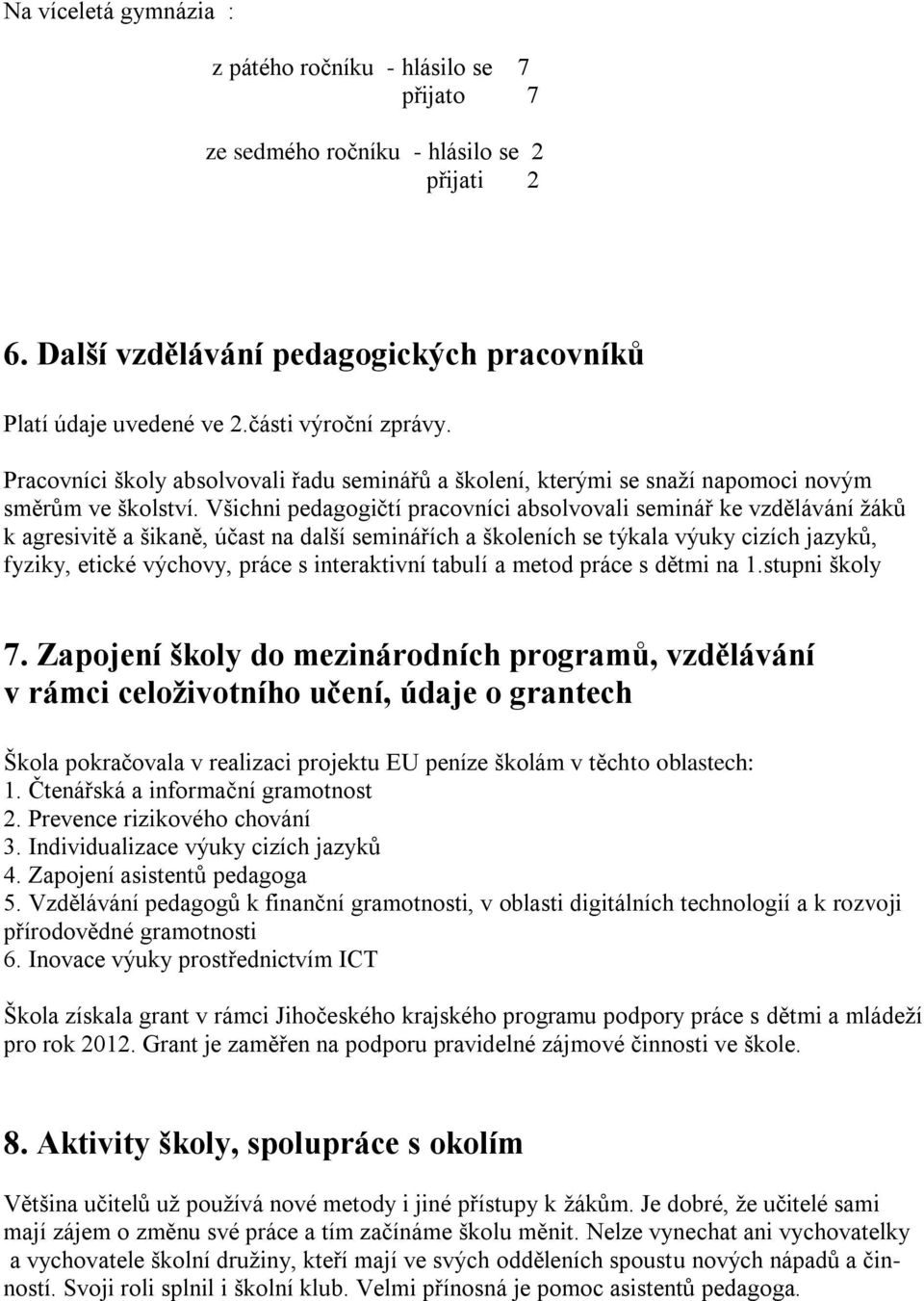 Všichni pedagogičtí pracovníci absolvovali seminář ke vzdělávání žáků k agresivitě a šikaně, účast na další seminářích a školeních se týkala výuky cizích jazyků, fyziky, etické výchovy, práce s