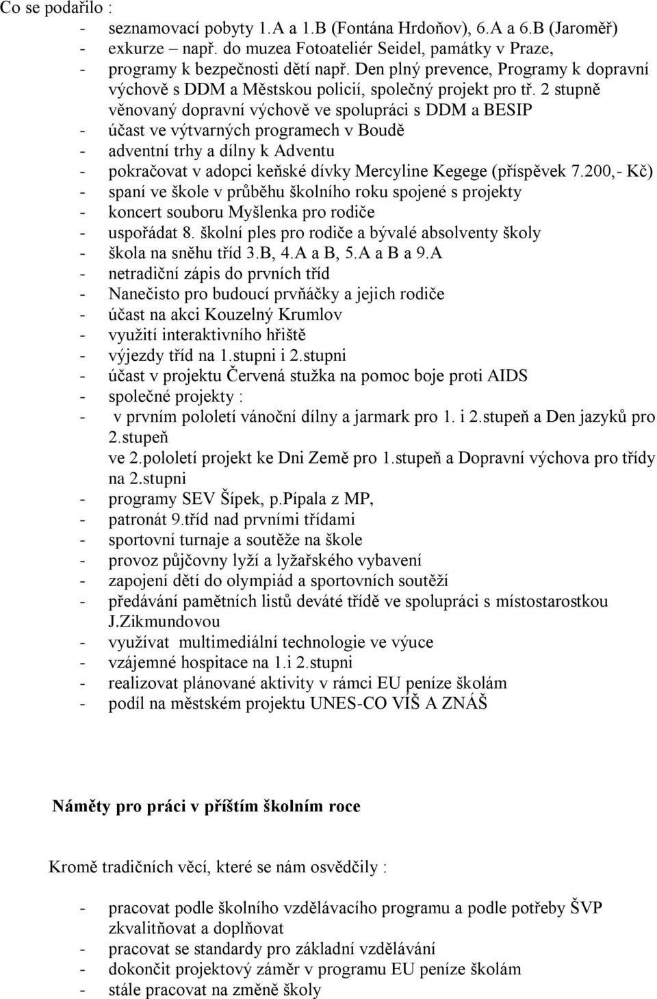 2 stupně věnovaný dopravní výchově ve spolupráci s DDM a BESIP - účast ve výtvarných programech v Boudě - adventní trhy a dílny k Adventu - pokračovat v adopci keňské dívky Mercyline Kegege