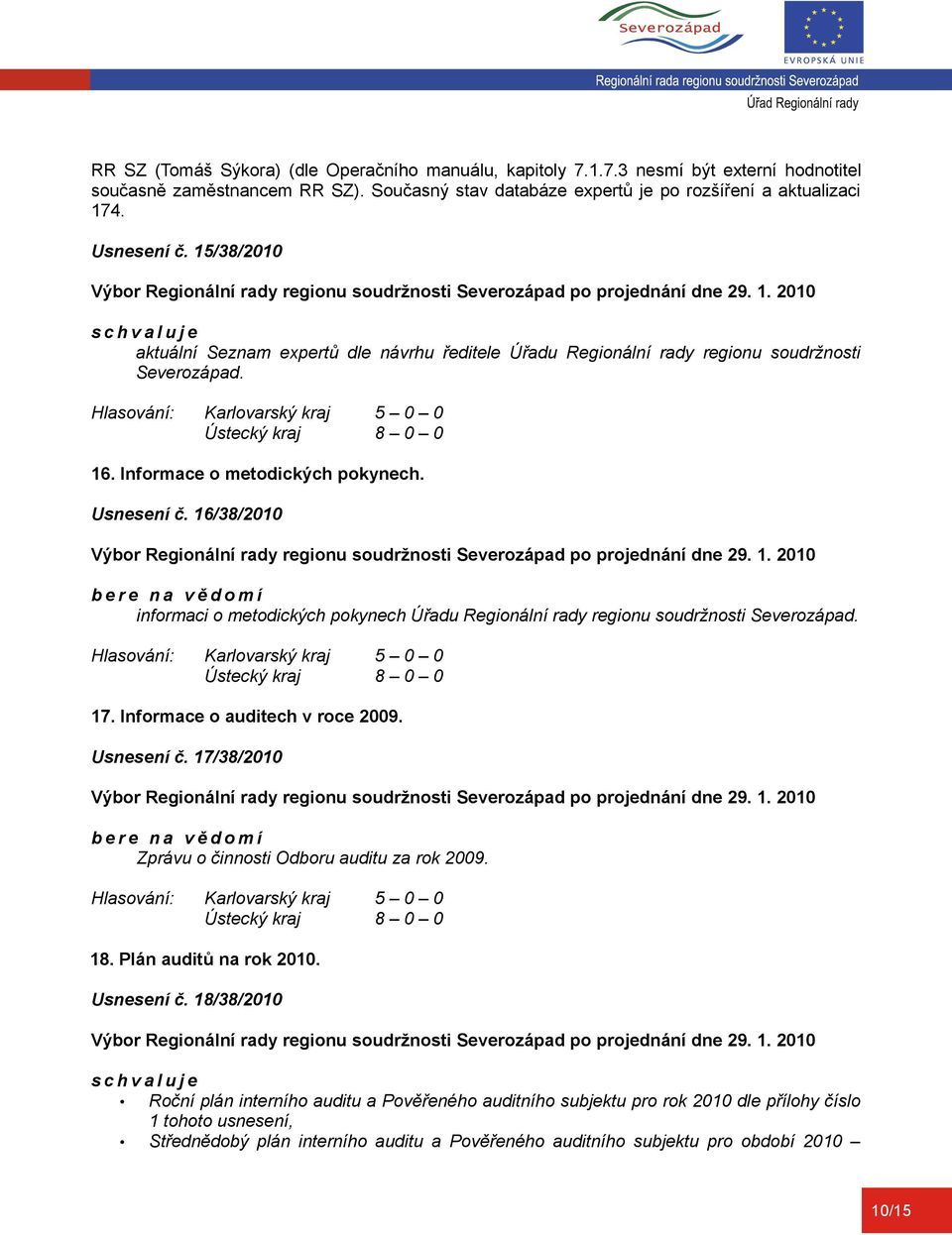 16/38/2010 b e r e n a v ě d o m í informaci o metodických pokynech Úřadu Regionální rady regionu soudržnosti Severozápad. 17. Informace o auditech v roce 2009. Usnesení č.