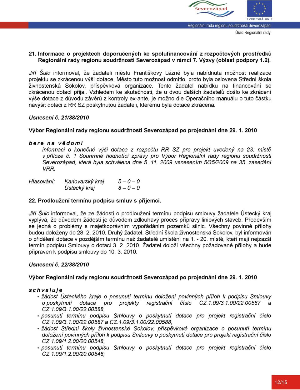 Město tuto možnost odmítlo, proto byla oslovena Střední škola živnostenská Sokolov, příspěvková organizace. Tento žadatel nabídku na financování se zkrácenou dotací přijal.