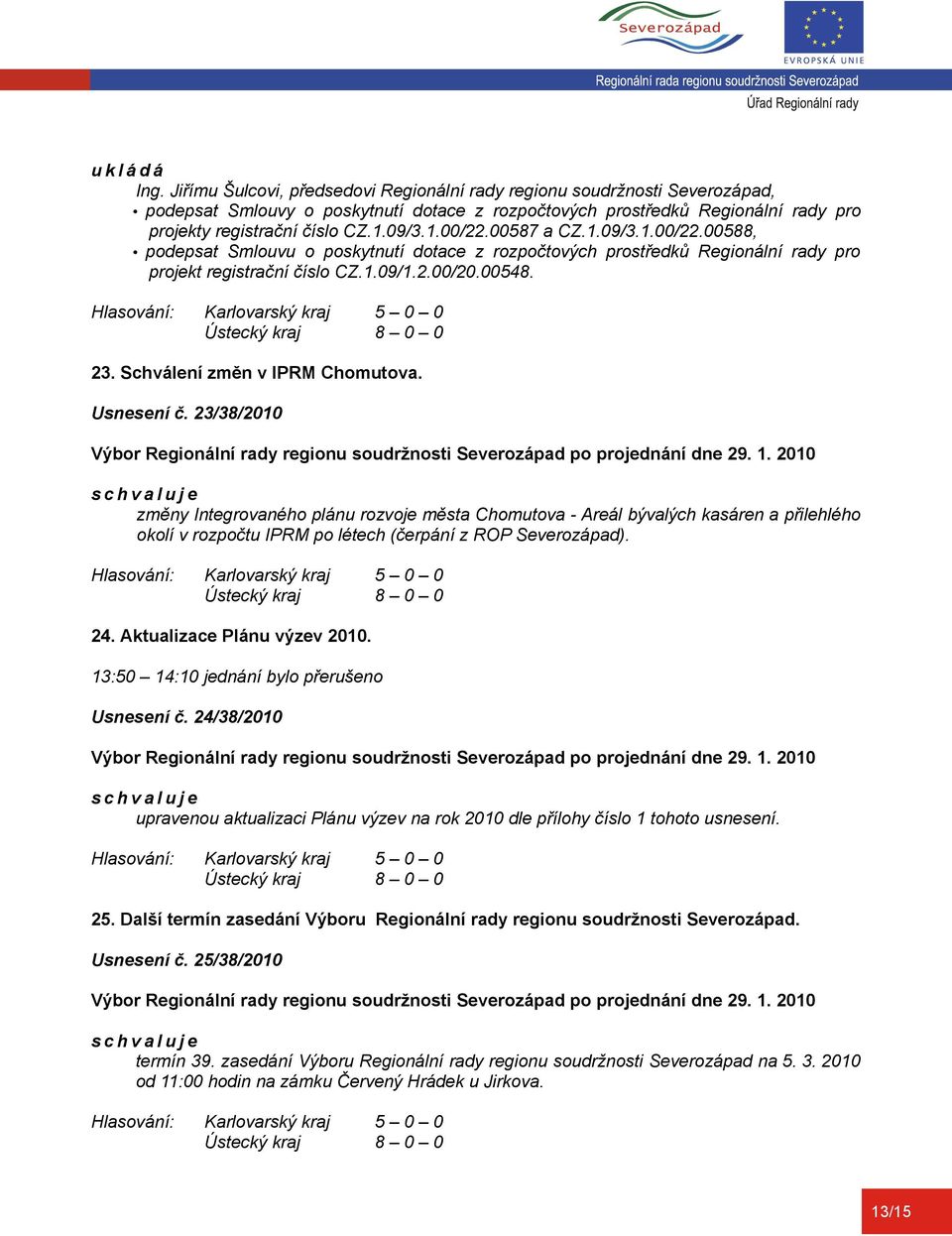 00587 a CZ.1.09/3.1.00/22.00588, podepsat Smlouvu o poskytnutí dotace z rozpočtových prostředků Regionální rady pro projekt registrační číslo CZ.1.09/1.2.00/20.00548. 23.