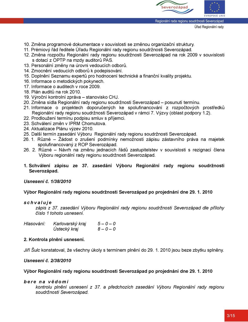 Zmocnění vedoucích odborů k podepisování. 15. Doplnění Seznamu expertů pro hodnocení technické a finanční kvality projektu. 16. Informace o metodických pokynech. 17. Informace o auditech v roce 2009.