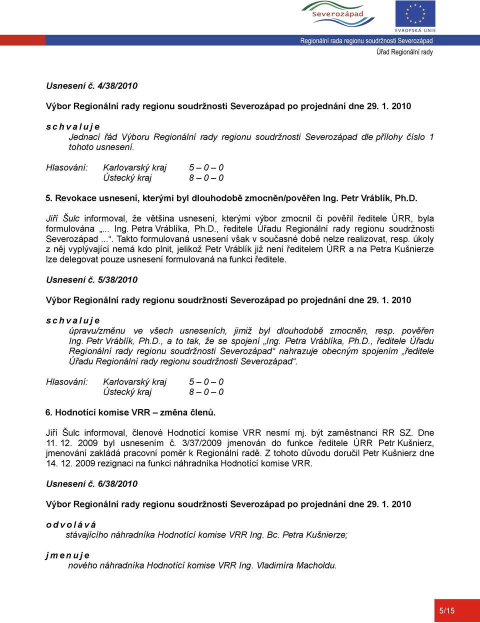 ... Takto formulovaná usnesení však v současné době nelze realizovat, resp.