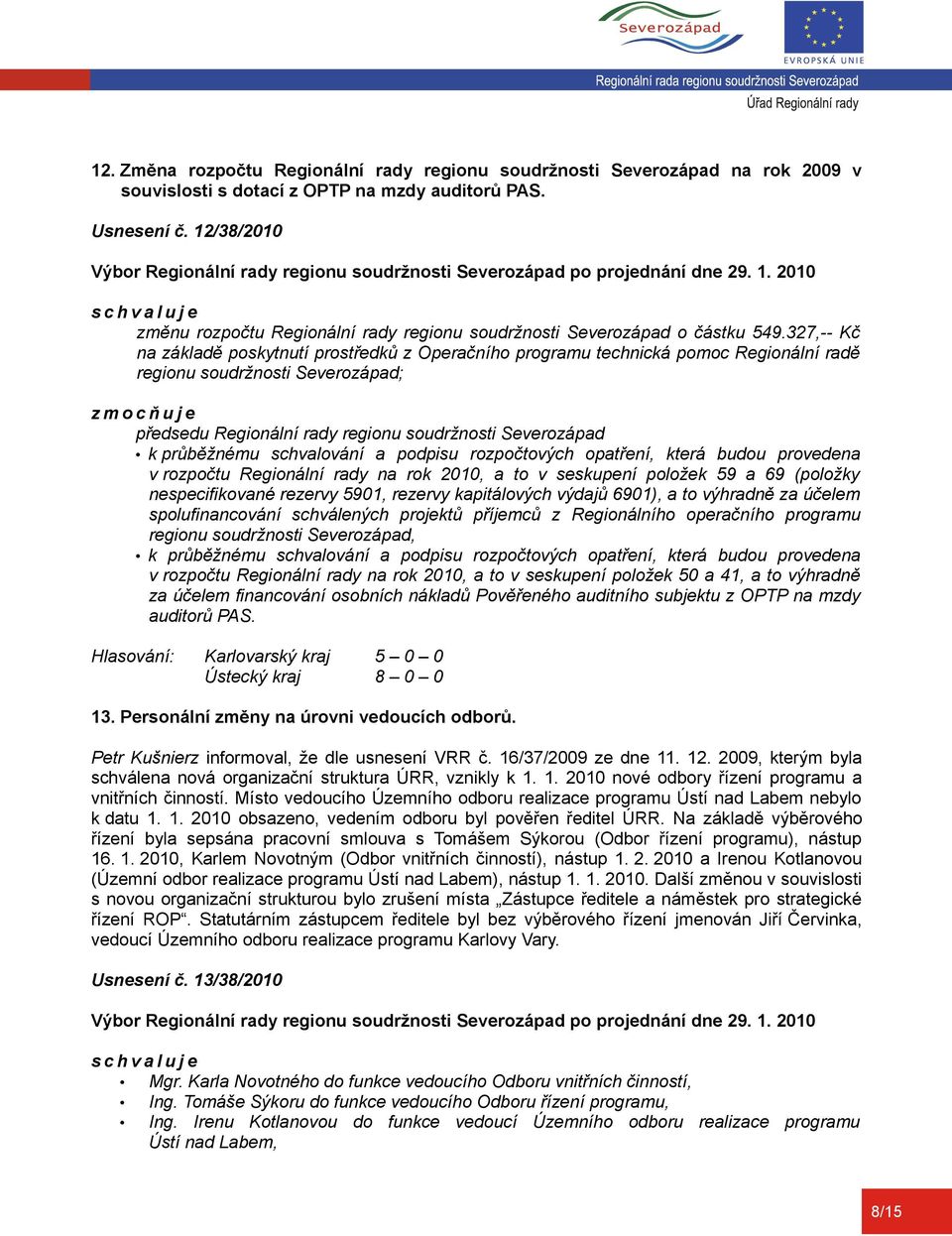 327,-- Kč na základě poskytnutí prostředků z Operačního programu technická pomoc Regionální radě regionu soudržnosti Severozápad; z m o c ň u j e předsedu Regionální rady regionu soudržnosti