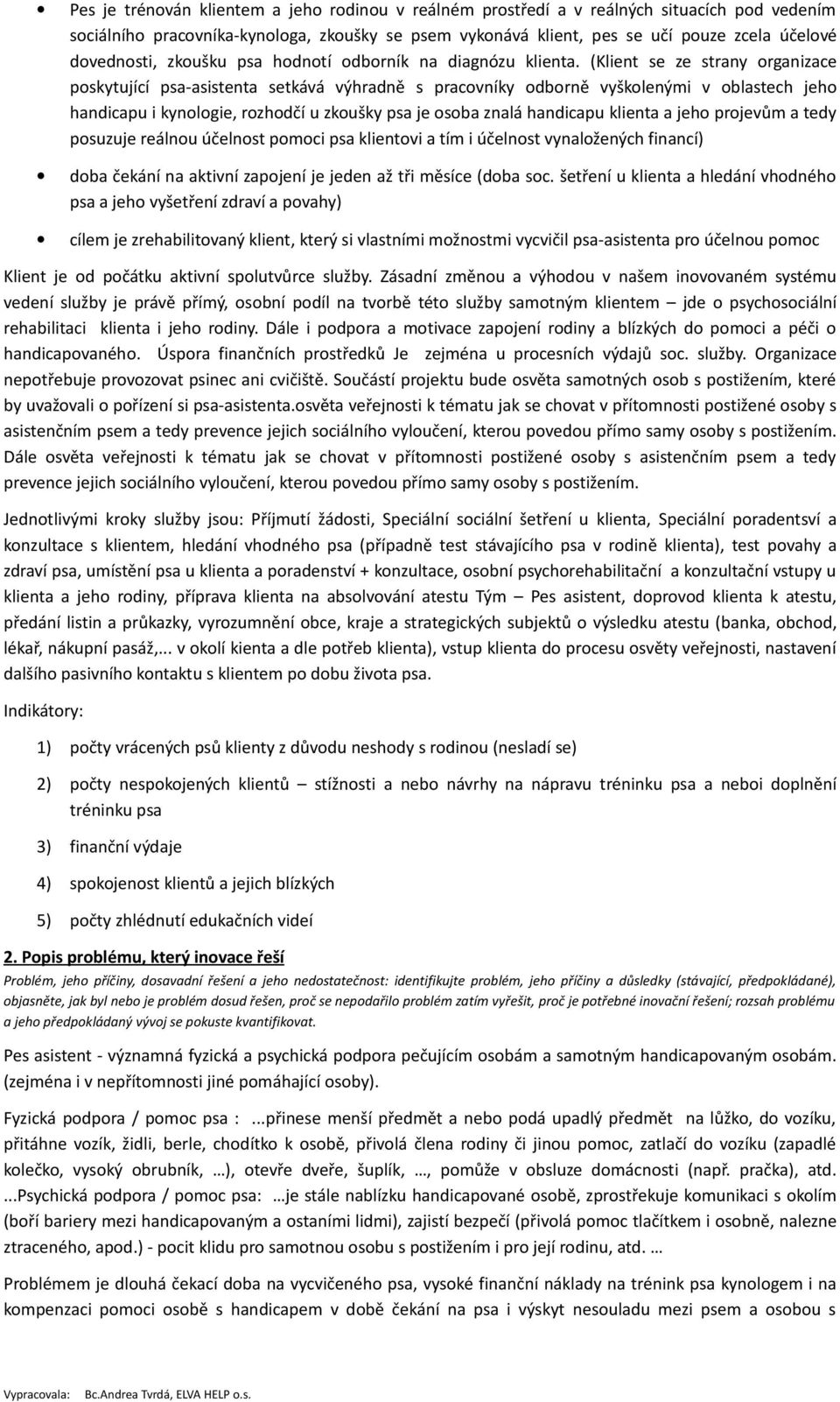 (Klient se ze strany organizace poskytující psa-asistenta setkává výhradně s pracovníky odborně vyškolenými v oblastech jeho handicapu i kynologie, rozhodčí u zkoušky psa je osoba znalá handicapu