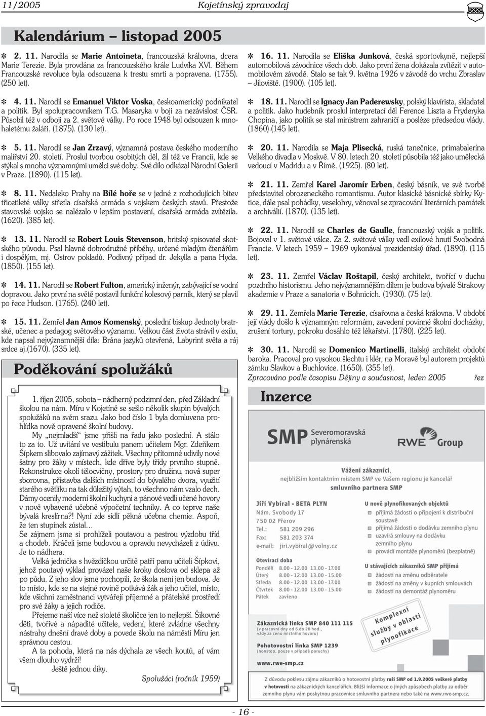 Masaryka v boji za nezávislost ČSR. Působil též v odboji za 2. světové války. Po roce 1948 byl odsouzen k mnohaletému žaláři. (1875). (130 let). 5. 11.