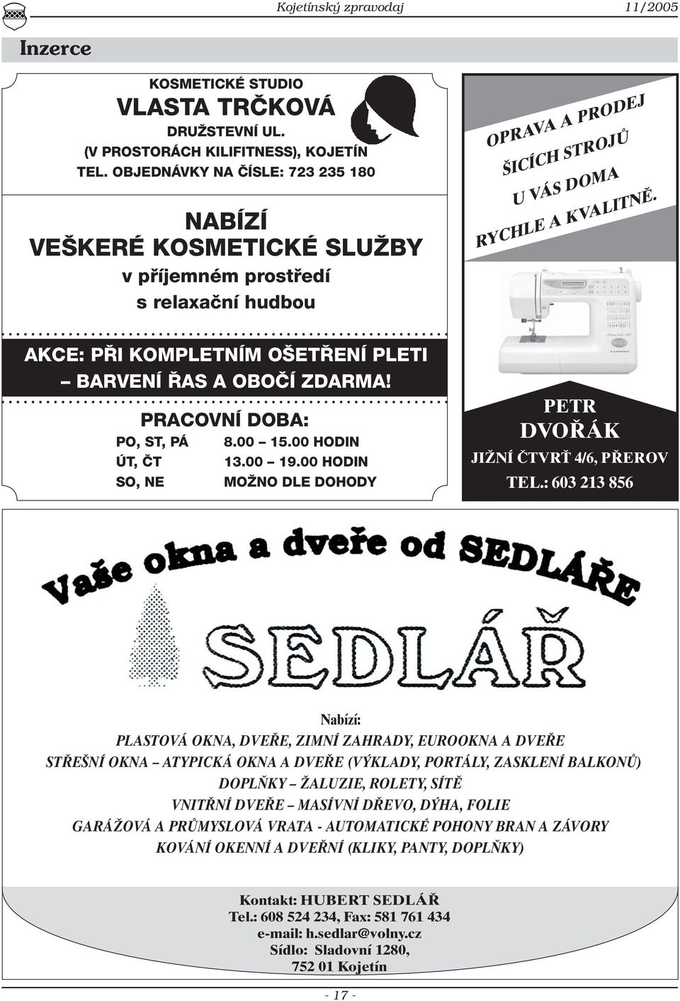 AKCE: PŘI KOMPLETNÍM OŠETŘENÍ PLETI BARVENÍ ŘAS A OBOČÍ ZDARMA! PRACOVNÍ DOBA: PO, ST, PÁ 8.00 15.00 HODIN ÚT, ČT SO, NE 13.00 19.00 HODIN MOŽNO DLE DOHODY PETR DVOŘÁK JIŽNÍ ČTVRŤ 4/6, PŘEROV TEL.