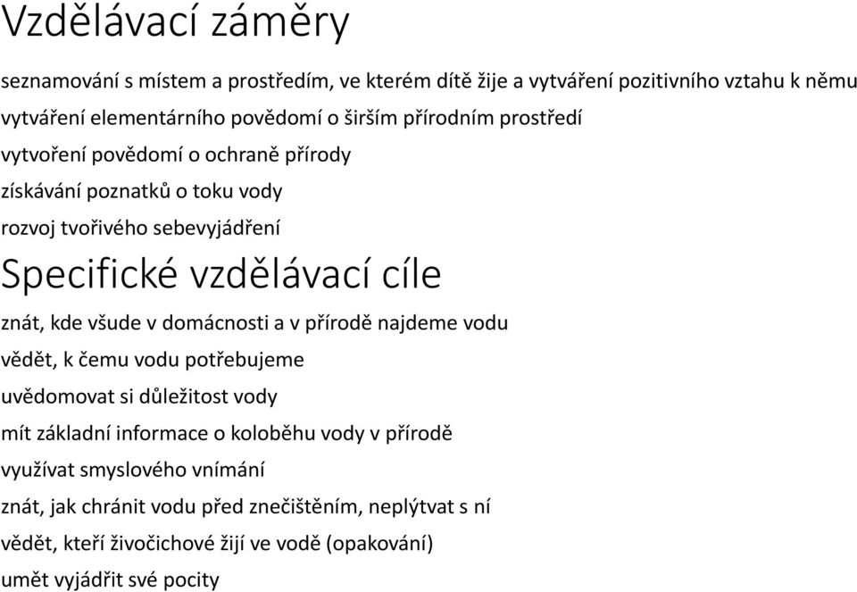 všude v domácnosti a v přírodě najdeme vodu vědět, k čemu vodu potřebujeme uvědomovat si důležitost vody mít základní informace o koloběhu vody v přírodě