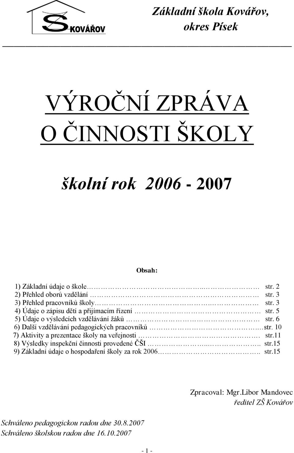 6 6) Další vzdělávání pedagogických pracovníků. str. 10 7) Aktivity a prezentace školy na veřejnosti. str.11 8) Výsledky inspekční činnosti provedené ČŠI.... str.15 9) Základní údaje o hospodaření školy za rok 2006.