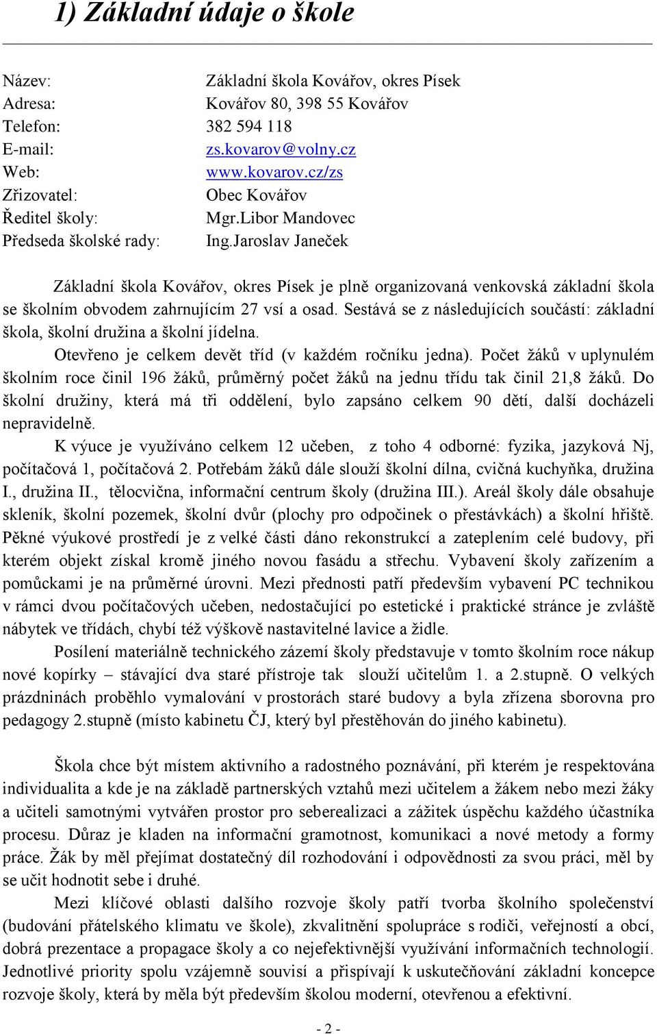 Sestává se z následujících součástí: základní škola, školní druţina a školní jídelna. Otevřeno je celkem devět tříd (v kaţdém ročníku jedna).