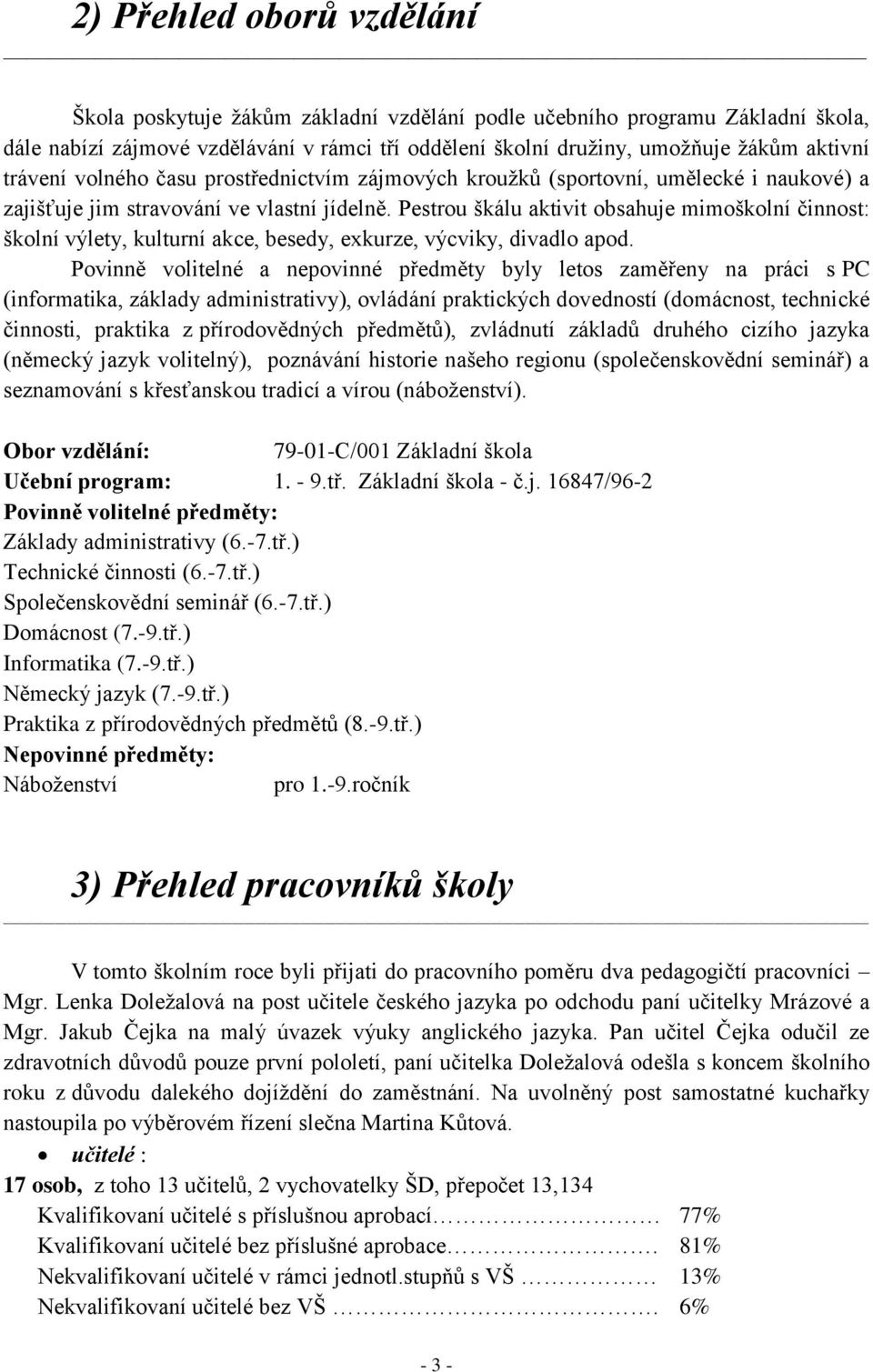 Pestrou škálu aktivit obsahuje mimoškolní činnost: školní výlety, kulturní akce, besedy, exkurze, výcviky, divadlo apod.