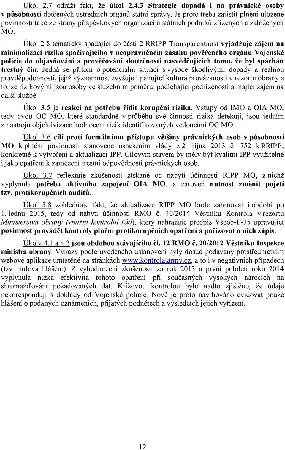 8 tematicky spadající do části 2 RRIPP Transparentnost vyjadřuje zájem na minimalizaci rizika spočívajícího v neoprávněném zásahu pověřeného orgánu Vojenské policie do objasňování a prověřování