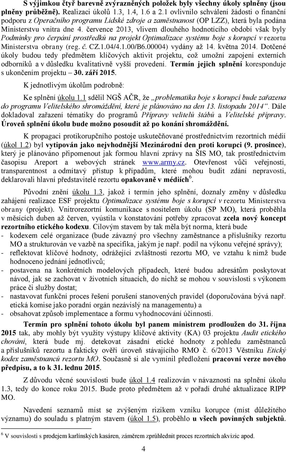 července 2013, vlivem dlouhého hodnotícího období však byly Podmínky pro čerpání prostředků na projekt Optimalizace systému boje s korupcí v rezortu Ministerstva obrany (reg. č. CZ.1.04/4.1.00/B6.