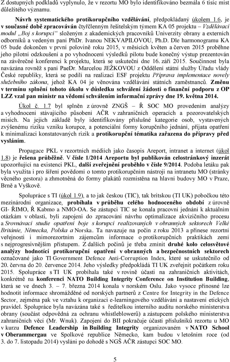 PhDr. Ivanou NEKVAPILOVOU, Ph.D. Dle harmonogramu KA 05 bude dokončen v první polovině roku 2015, v měsících květen a červen 2015 proběhne jeho pilotní odzkoušení a po vyhodnocení výsledků pilotu