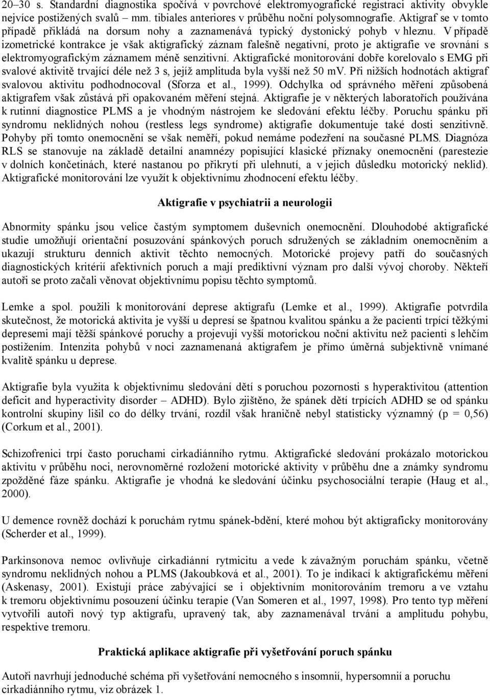 V případě izometrické kontrakce je však aktigrafický záznam falešně negativní, proto je aktigrafie ve srovnání s elektromyografickým záznamem méně senzitivní.