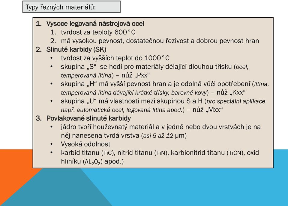 opotřebení (litina, temperovaná litina dávající krátké třísky, barevné kovy) nůž Kxx skupina U má vlastnosti mezi skupinou S a H (pro speciální aplikace např. automatická ocel, legovaná litina apod.