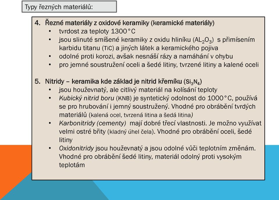 keramického pojiva odolné proti korozi, avšak nesnáší rázy a namáhání v ohybu pro jemné soustružení oceli a šedé litiny, tvrzené litiny a kalené oceli 5.