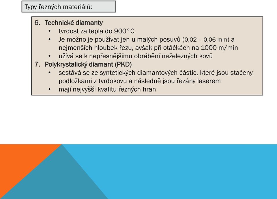 nejmenších hloubek řezu, avšak při otáčkách na 1000 m/min užívá se k nepřesnějšímu obrábění neželezných