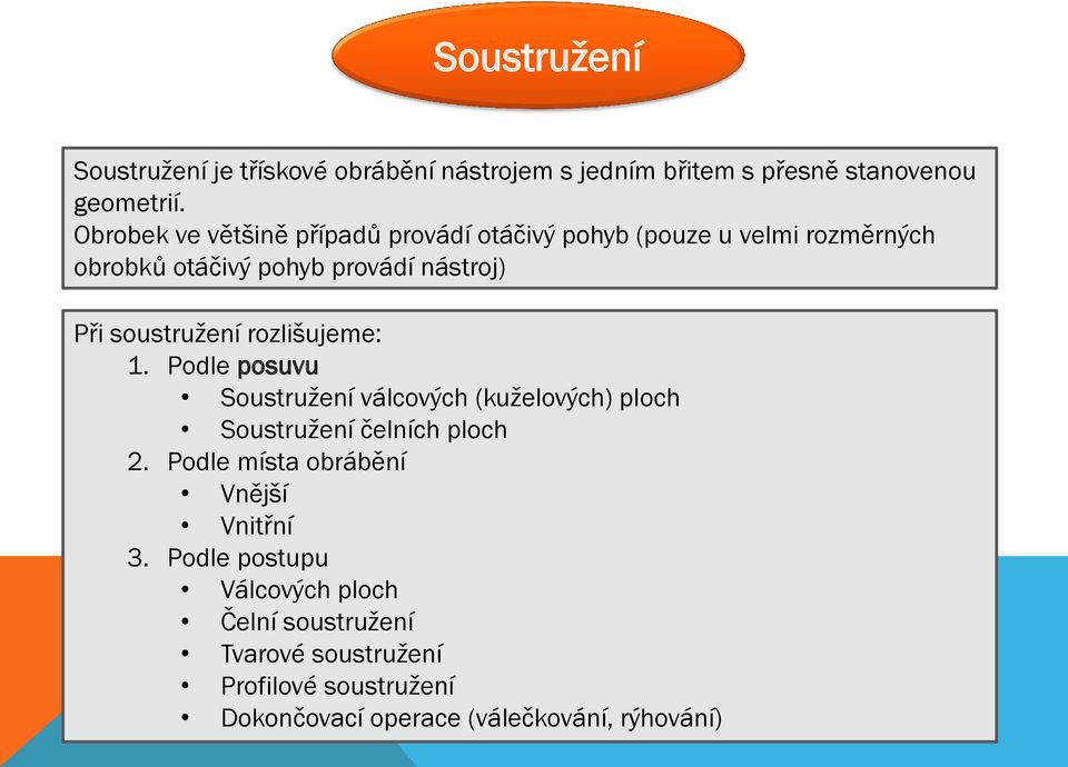 soustružení rozlišujeme: 1. Podle posuvu Soustružení válcových (kuželových) ploch Soustružení čelních ploch 2.